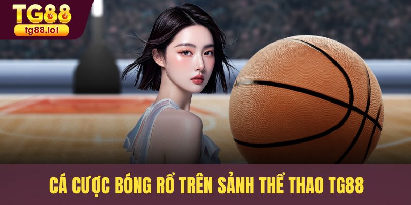 Cá cược bóng rổ trên sảnh thể thao TG88