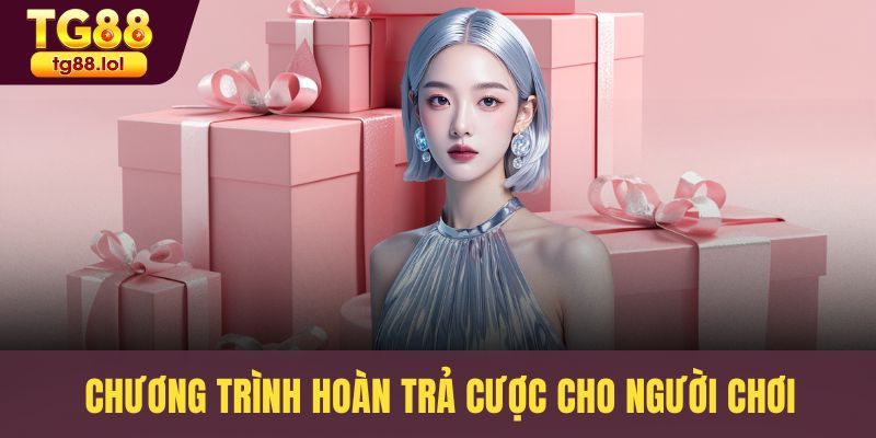 Chương trình hoàn trả cược cho người chơi trên TG88