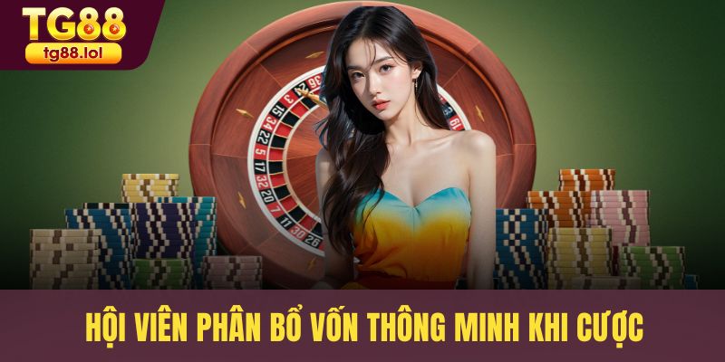 Hội viên phân bổ vốn thông minh khi cược