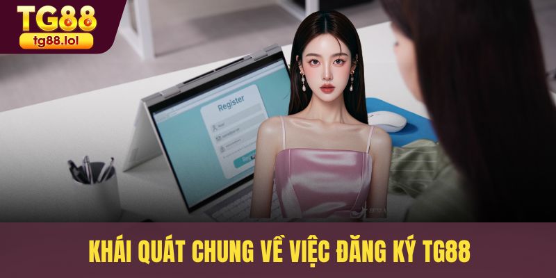Khái quát chung về việc đăng ký TG88
