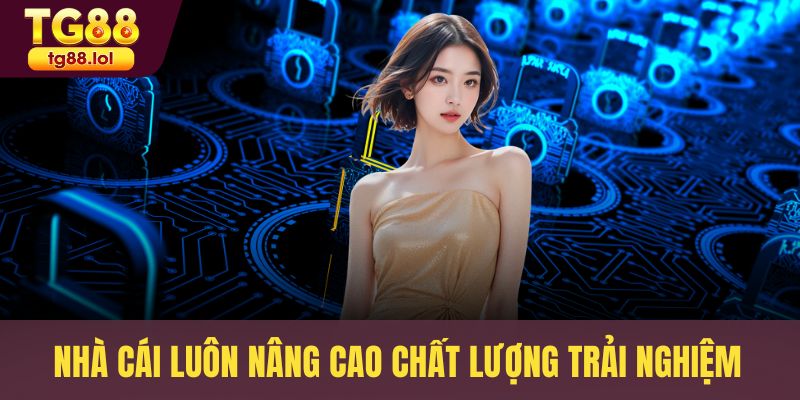 Nhà cái luôn nâng cao chất lượng trải nghiệm