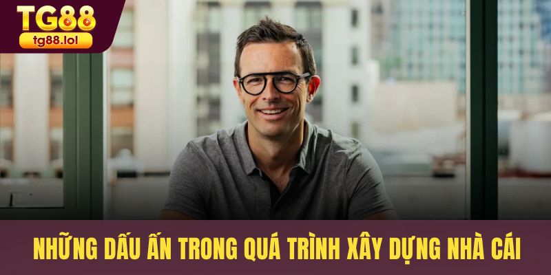 Những dấu ấn trong quá trình xây dựng nhà cái