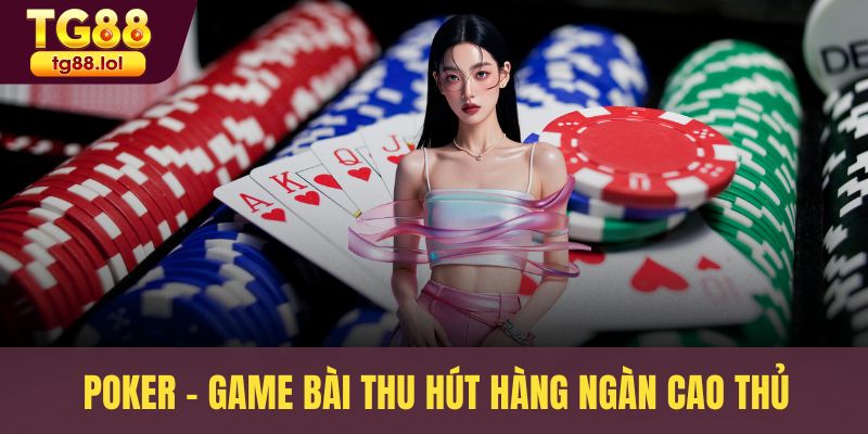 Poker - Game bài thu hút hàng ngàn cao thủ