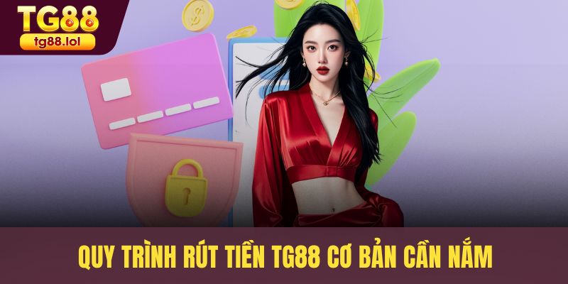 Quy trình rút tiền TG88 cơ bản cần nắm