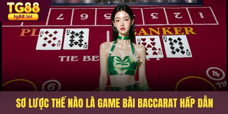 Sơ lược thế nào là game bài baccarat hấp dẫn