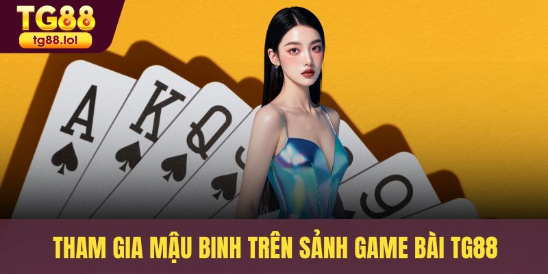 Tham gia Mậu Binh trên sảnh game bài TG88